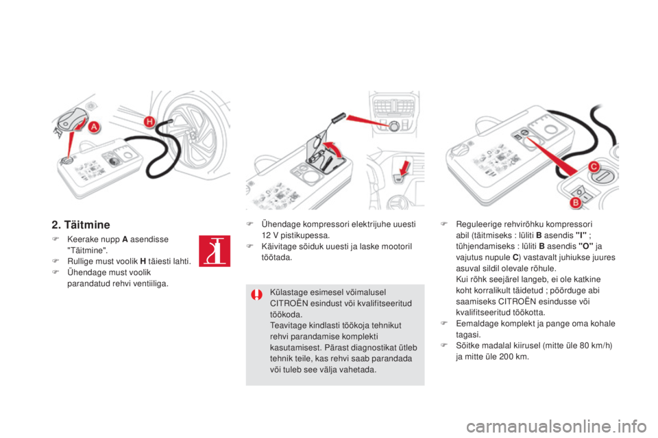 CITROEN DS5 2016 Kasutusjuhend (in Estonian) DS5_et_Chap08_info-pratiques_ed02-2015
F Keerake nupp A asendisse "Täitmine".
F
R
ullige must voolik H täiesti lahti.
F
Ü
hendage must voolik
parandatud rehvi ventiiliga. F
Ü
hen CITROEN DS5 2016 Kasutusjuhend (in Estonian) DS5_et_Chap08_info-pratiques_ed02-2015
F Keerake nupp A asendisse "Täitmine".
F
R
ullige must voolik H täiesti lahti.
F
Ü
hendage must voolik
parandatud rehvi ventiiliga. F
Ü
hen