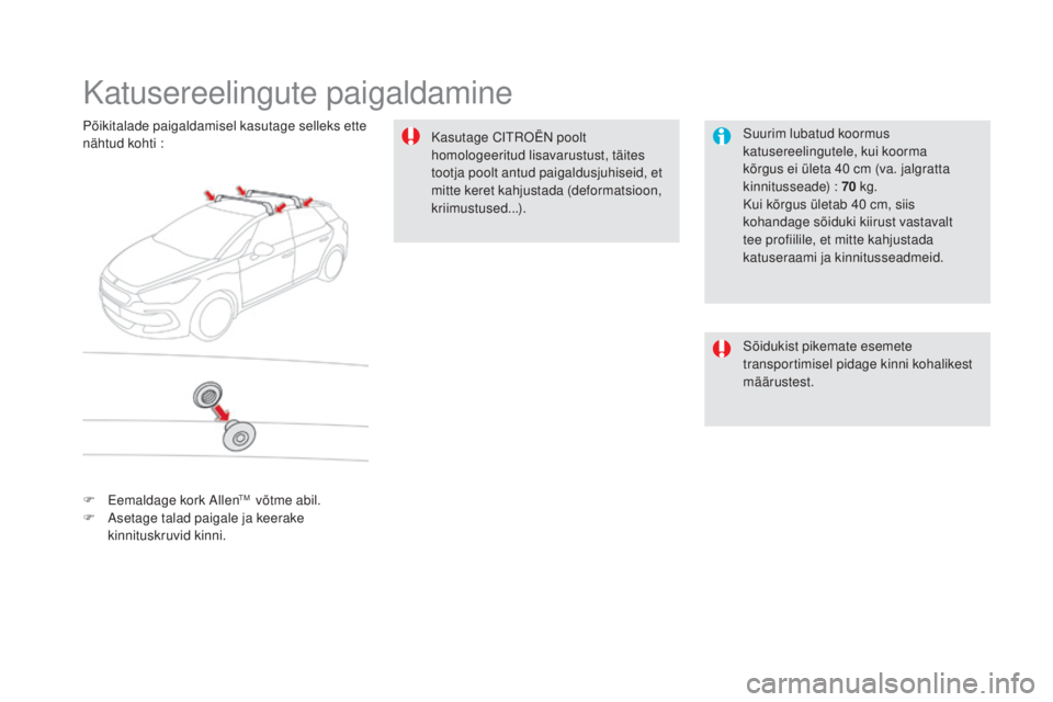 CITROEN DS5 2016 Kasutusjuhend (in Estonian) DS5_et_Chap08_info-pratiques_ed02-2015
Katusereelingute paigaldamine
Suurim lubatud koormus
katusereelingutele, kui koorma
kõrgus ei ületa 40 cm (va. jalgratta
kinnitusseade)
: 70 kg.
Kui k CITROEN DS5 2016 Kasutusjuhend (in Estonian) DS5_et_Chap08_info-pratiques_ed02-2015
Katusereelingute paigaldamine
Suurim lubatud koormus
katusereelingutele, kui koorma
kõrgus ei ületa 40 cm (va. jalgratta
kinnitusseade)
: 70 kg.
Kui k