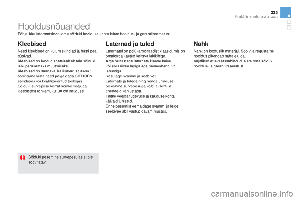 CITROEN DS5 2016 Kasutusjuhend (in Estonian) 233
DS5_et_Chap08_info-pratiques_ed02-2015
Hooldusnõuanded
Kleebised
Need kleebised on kulumiskindlad ja hästi peal
püsivad.
Kleebised on loodud spetsiaalselt teie sõiduki
isikupärasemaks muutm CITROEN DS5 2016 Kasutusjuhend (in Estonian) 233
DS5_et_Chap08_info-pratiques_ed02-2015
Hooldusnõuanded
Kleebised
Need kleebised on kulumiskindlad ja hästi peal
püsivad.
Kleebised on loodud spetsiaalselt teie sõiduki
isikupärasemaks muutm