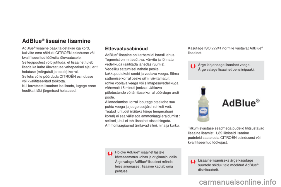CITROEN DS5 2016  Kasutusjuhend (in Estonian) DS5_et_Chap09_verifications_ed02-2015
AdBlue® lisaaine lisamine
AdBlue® lisaaine paak täidetakse iga kord, 
kui viite oma sõiduki CITROËN esindusse või 
kvalifitseeritud töökotta ülevaatusele