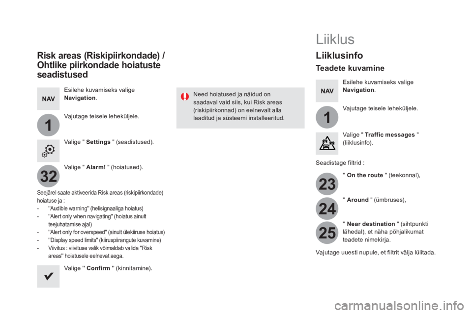 CITROEN DS5 2016 Kasutusjuhend (in Estonian) 11
23
24
25
32
Risk areas (Riskipiirkondade) /
Ohtlike piirkondade hoiatuste
seadistused
Esilehe kuvamiseks valige
Navigation
.
Vajutage teisele leheküljele.
Valige " CITROEN DS5 2016 Kasutusjuhend (in Estonian) 11
23
24
25
32
Risk areas (Riskipiirkondade) /
Ohtlike piirkondade hoiatuste
seadistused
Esilehe kuvamiseks valige
Navigation
.
Vajutage teisele leheküljele.
Valige "