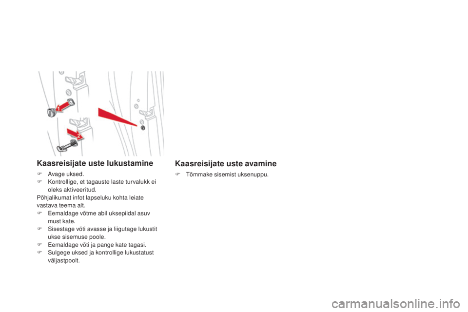 CITROEN DS5 2016 Kasutusjuhend (in Estonian) DS5_et_Chap02_ouvertures_ed02-2015
Kaasreisijate uste avamine
F Tõmmake sisemist uksenuppu.
Kaasreisijate uste lukustamine
F Avage uksed.
F K ontrollige, et tagauste laste turvalukk ei
oleks aktivee CITROEN DS5 2016 Kasutusjuhend (in Estonian) DS5_et_Chap02_ouvertures_ed02-2015
Kaasreisijate uste avamine
F Tõmmake sisemist uksenuppu.
Kaasreisijate uste lukustamine
F Avage uksed.
F K ontrollige, et tagauste laste turvalukk ei
oleks aktivee