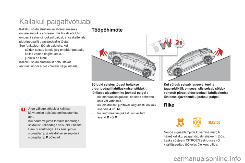 CITROEN DS5 2015 Kasutusjuhend (in Estonian) DS5_et_Chap04_conduite_ed01-2015
Kallakul paigaltvõtuabi
Kallakul sõidu alustamise lihtsustamiseks
on teie sõidukis süsteem, mis hoiab sõidukit
umbes 2 sekundi jooksul paigal, et saaksite jala CITROEN DS5 2015 Kasutusjuhend (in Estonian) DS5_et_Chap04_conduite_ed01-2015
Kallakul paigaltvõtuabi
Kallakul sõidu alustamise lihtsustamiseks
on teie sõidukis süsteem, mis hoiab sõidukit
umbes 2 sekundi jooksul paigal, et saaksite jala