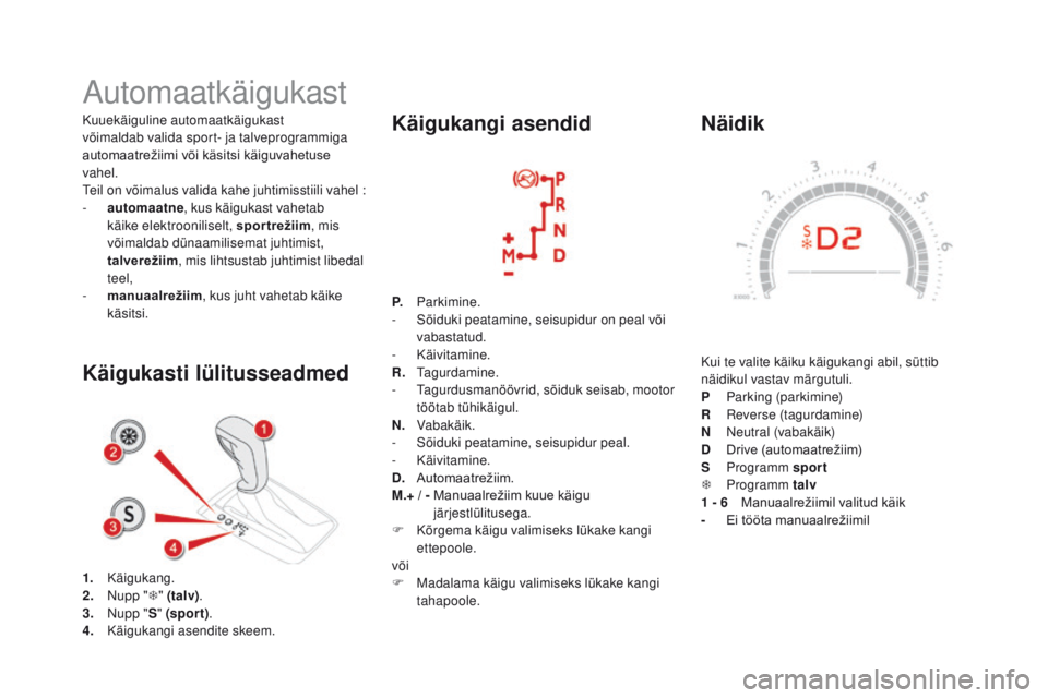 CITROEN DS5 2015 Kasutusjuhend (in Estonian) DS5_et_Chap04_conduite_ed01-2015
Näidik
Kui te valite käiku käigukangi abil, süttib
näidikul vastav märgutuli.
P
P
arking (parkimine)
R
R
everse (tagurdamine)
N
N
eutral (vabakäik)
d
CITROEN DS5 2015 Kasutusjuhend (in Estonian) DS5_et_Chap04_conduite_ed01-2015
Näidik
Kui te valite käiku käigukangi abil, süttib
näidikul vastav märgutuli.
P
P
arking (parkimine)
R
R
everse (tagurdamine)
N
N
eutral (vabakäik)
d