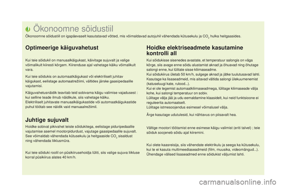 CITROEN DS5 2015  Kasutusjuhend (in Estonian) Ökonoomne sõidustiil
Ökonoomne sõidustiil on igapäevaselt kasutatavad võtted, mis võimaldavad autojuhil vähendada kütusekulu ja CO2 hulka heitgaasides.
Optimeerige käiguvahetust
Kui teie sõ