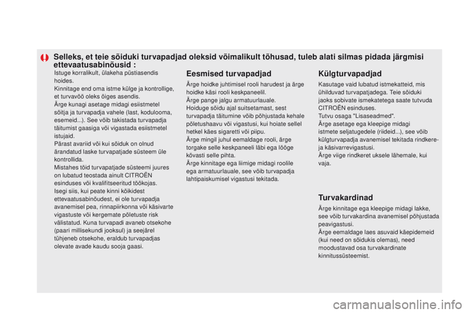 CITROEN DS5 2015 Kasutusjuhend (in Estonian) Istuge korralikult, ülakeha püstiasendis
hoides.
Kinnitage end oma istme külge ja kontrollige,
et turvavöö oleks õiges asendis.
Ärge kunagi asetage midagi esiistmetel
sõitja ja turvapadja v CITROEN DS5 2015 Kasutusjuhend (in Estonian) Istuge korralikult, ülakeha püstiasendis
hoides.
Kinnitage end oma istme külge ja kontrollige,
et turvavöö oleks õiges asendis.
Ärge kunagi asetage midagi esiistmetel
sõitja ja turvapadja v