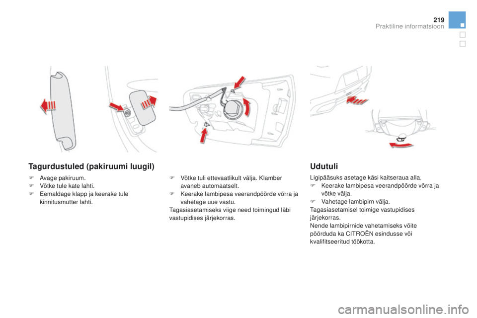 CITROEN DS5 2015 Kasutusjuhend (in Estonian) 219
DS5_et_Chap08_info-pratiques_ed01-2015
Tagurdustuled (pakiruumi luugil)
F Võtke tuli ettevaatlikult välja. Klamber avaneb automaatselt.
F
K
eerake lambipesa veerandpöörde võrra ja
vahetag CITROEN DS5 2015 Kasutusjuhend (in Estonian) 219
DS5_et_Chap08_info-pratiques_ed01-2015
Tagurdustuled (pakiruumi luugil)
F Võtke tuli ettevaatlikult välja. Klamber avaneb automaatselt.
F
K
eerake lambipesa veerandpöörde võrra ja
vahetag