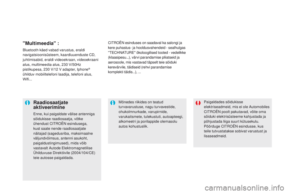 CITROEN DS5 2015  Kasutusjuhend (in Estonian) DS5_et_Chap08_info-pratiques_ed01-2015
Paigaldades sõidukisse 
elektriseadmeid, mis ei ole Automobiles 
CITROËN poolt pakutavad, võite oma 
sõiduki elektrisüsteeme kahjustada ja 
põhjustada liig