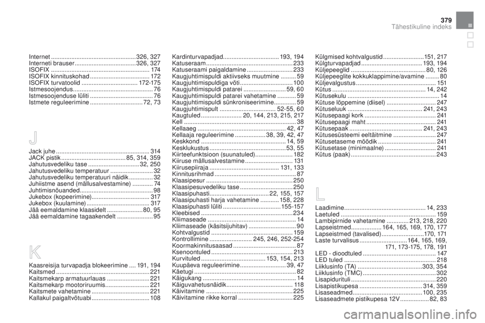 CITROEN DS5 2015 Kasutusjuhend (in Estonian) 379
DS5_et_Chap12_index-recherche_ed01-2015
Internet .................................................. 326, 327
Interneti brauser .................................... 326, 327
ISOFIX
............ CITROEN DS5 2015 Kasutusjuhend (in Estonian) 379
DS5_et_Chap12_index-recherche_ed01-2015
Internet .................................................. 326, 327
Interneti brauser .................................... 326, 327
ISOFIX
............