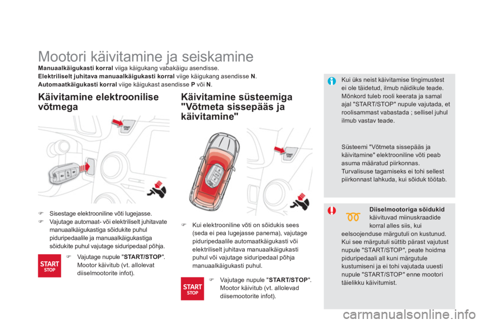 CITROEN DS5 2013  Kasutusjuhend (in Estonian)    
 
 
 
 
 
 
 
Mootori käivitamine ja seiskamine 
�)Sisestage elektrooniline võti lugejasse. �)Vajutage automaat- või elektriliselt juhitavatemanuaalkäigukastiga sõidukite puhulpiduripedaalile