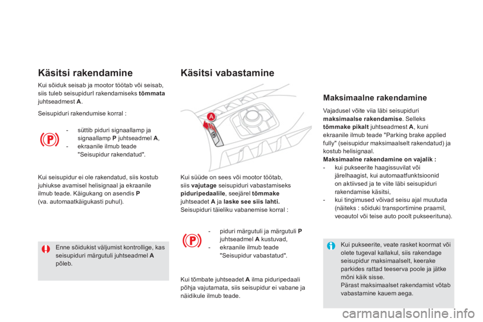 CITROEN DS5 2013  Kasutusjuhend (in Estonian)  Kui süüde on sees või mootor töötab, siis  vajutage   seisupiduri vabastamiseks
piduripedaalile, seejärel  tõmmakejuhtseadet A 
 ja  laske see siis lahti. Seisupiduri täieliku vabanemise korr