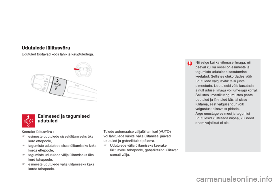 CITROEN DS5 2013  Kasutusjuhend (in Estonian) Udutuled töötavad koos lähi- ja kaugtuledega.
Esimesed ja tagumisedudutuled 
Keerake lülitusvõru : �)esimeste udutulede sisselülitamiseks üks kord ettepoole, �)tagumiste udutulede sisselülitam
