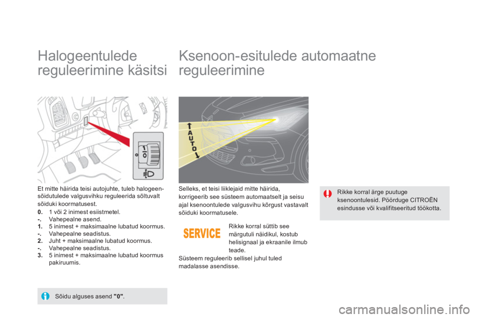 CITROEN DS5 2013  Kasutusjuhend (in Estonian)    
 
 
 
 
 
Halogeentulede 
reguleerimine käsitsi    
 
 
 
 
 
 
 
Ksenoon-esitulede automaatne 
reguleerimine 
Et mitte häirida teisi autojuhte, tuleb halogeen-sõidutulede valgusvihku reguleeri