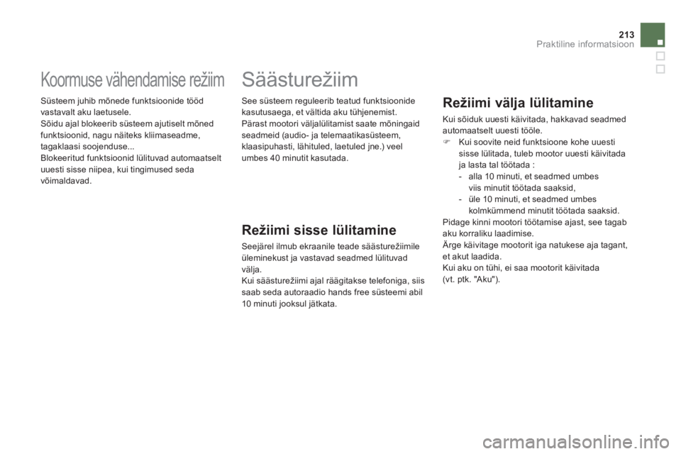 CITROEN DS5 2013  Kasutusjuhend (in Estonian) 213Praktiline informatsioon
   
 
 
 
 
 
Koormuse vähendamise režiim 
 Süsteem juhib mõnede funktsioonide tööd 
vastavalt aku laetusele.
 Sõidu ajal blokeerib süsteem ajutiselt mõned 
funkts