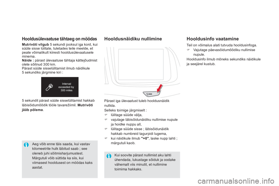 CITROEN DS5 2013  Kasutusjuhend (in Estonian) Hooldusülevaatuse tähtaeg on möödas 
Mutrivõti vilgub   5 sekundi jooksul iga kord, kuisüüte sisse lülitate, tuletades teile meelde, etpeate võimalikult kiiresti hooldusülevaatuseleminema. N
