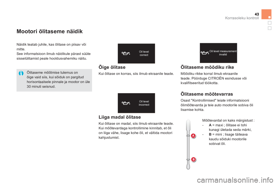 CITROEN DS5 2013  Kasutusjuhend (in Estonian) Korrasoleku kontroll
Mootori õlitaseme näidik
Liiga madal õlitase
Kui õlitase on madal, siis ilmub ekraanile teade.Kui mõõtevardaga kontrollimine kinnitab, et õlion liiga vähe, lisage kohe õl