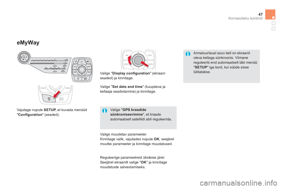 CITROEN DS5 2013  Kasutusjuhend (in Estonian) 47Korrasoleku kontroll
eMyWay
   
Valige "GPS kraadidesünkroniseerimine", et kraade automaatselt satelliidi abil reguleerida.  
Armatuurlaual asuv kell on ekraaniloleva kellaga sünkroonis. Viimanere