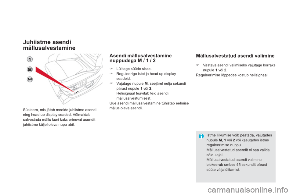 CITROEN DS5 2013  Kasutusjuhend (in Estonian) Juhiistme asendi
mällusalvestamine 
Süsteem, mis jätab meelde juhiistme asendining head up display seaded. Võimaldabsalvestada mällu kuni kaks erinevat asenditjuhiistme küljel oleva nupu abil. 
