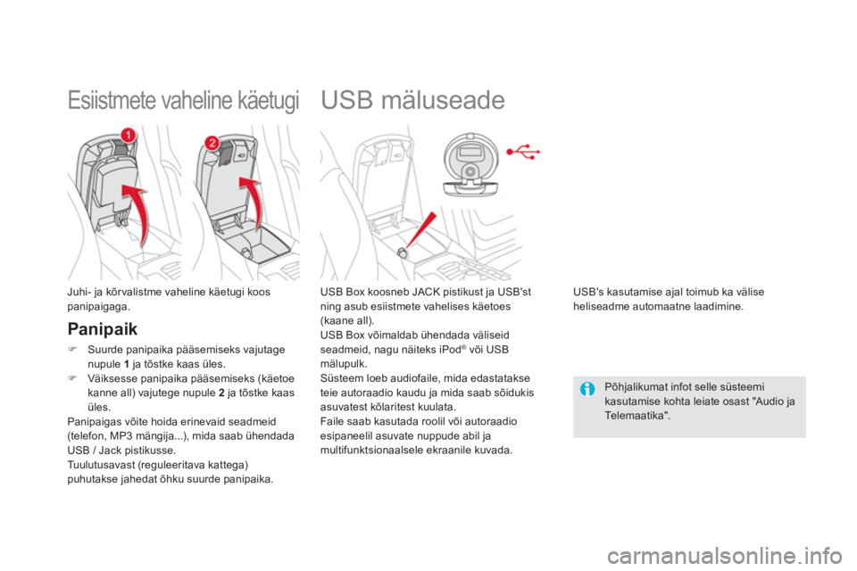 CITROEN DS5 2013  Kasutusjuhend (in Estonian)    
 
 
 
 
 
 
 
 
 
 
USB mäluseade 
 
 
USB Box koosneb JACK pistikust ja USBst 
ning asub esiistmete vahelises käetoes (kaane all).
  USB Box võimaldab ühendada väliseid 
seadmeid, na
gu nä