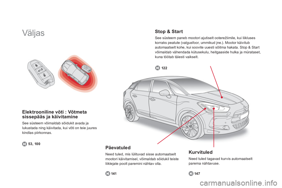 CITROEN DS5 2013  Kasutusjuhend (in Estonian) Elektrooniline võti : Võtmeta
sissepääs ja käivitamine 
See süsteem võimaldab sõidukit avada ja
lukustada nin
g käivitada, kui võti on teie juures 
kindlas piirkonnas. 
53, 100
  Väljas   
