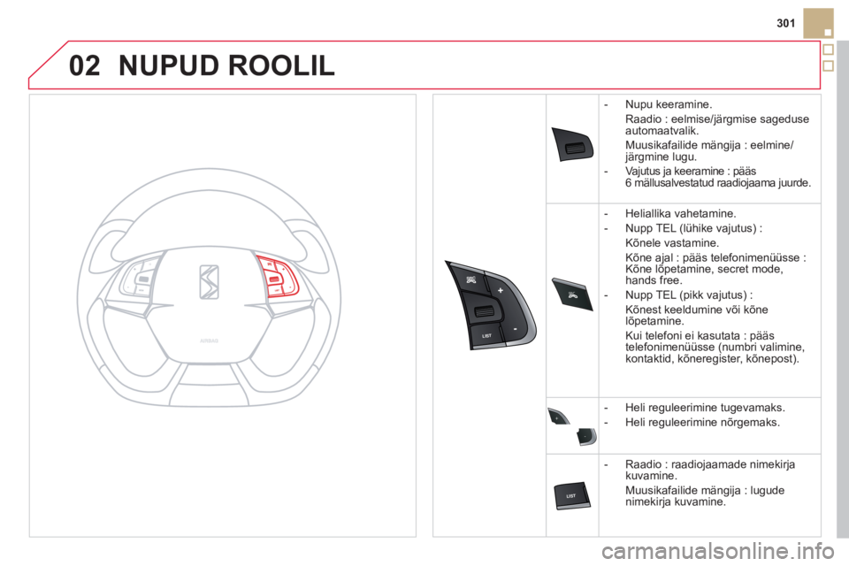 CITROEN DS5 2012  Kasutusjuhend (in Estonian) 02
SRC
+
-
301
NUPUD ROOLIL
-  Nupu keeramine.
Raadio : eelmise
/järgmise sageduse automaatvalik.  
Muusikafailide män
gija : eelmine/järgmine lugu. 
-  
V CITROEN DS5 2012  Kasutusjuhend (in Estonian) 02
SRC
+
-
301
NUPUD ROOLIL
-  Nupu keeramine.
Raadio : eelmise
/järgmise sageduse automaatvalik.  
Muusikafailide män
gija : eelmine/järgmine lugu. 
-  
V