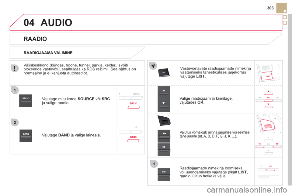 CITROEN DS5 2012  Kasutusjuhend (in Estonian) 1
2
1
04
303
AUDIO 
Vajutage mitu korda SOURCE 
 või  SRCja valige raadio.  
Va
jutage  BAND   ja valige laineala.  
Vastuvõetavate raadiojaamade nimekirja
vaatamiseks tähestikulises CITROEN DS5 2012  Kasutusjuhend (in Estonian) 1
2
1
04
303
AUDIO 
Vajutage mitu korda SOURCE 
 või  SRCja valige raadio.  
Va
jutage  BAND   ja valige laineala.  
Vastuvõetavate raadiojaamade nimekirja
vaatamiseks tähestikulises