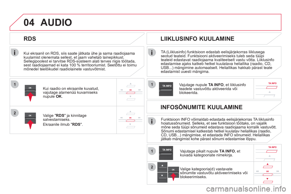 CITROEN DS5 2012  Kasutusjuhend (in Estonian) 1
2
04
1
1
2
   
Kui ekraanil on RDS, siis saate jätkata ühe ja sama raadiojaama
kuulamist olenemata sellest, et jaam vahetab lainepikkust.Sellegipoolest ei tarvitse RDS-süsteem alati terves riigis CITROEN DS5 2012  Kasutusjuhend (in Estonian) 1
2
04
1
1
2
   
Kui ekraanil on RDS, siis saate jätkata ühe ja sama raadiojaama
kuulamist olenemata sellest, et jaam vahetab lainepikkust.Sellegipoolest ei tarvitse RDS-süsteem alati terves riigis