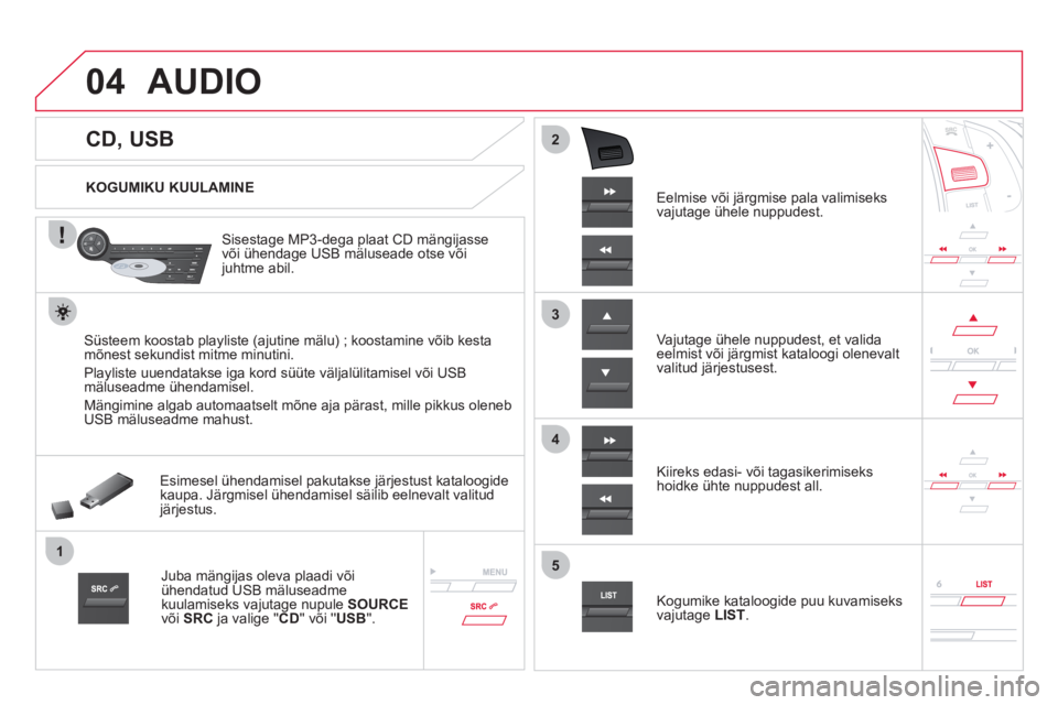 CITROEN DS5 2012  Kasutusjuhend (in Estonian) 04
1
3
2
4
5
   
 
 
 
 
 
 
 
 
 
 
 
CD, USB 
AUDIO 
 
 
KOGUMIKU KUULAMINE  
   
Sisestage MP3-dega plaat CD mängijasse
või ühendage USB mäluseade otse või juhtme abil.  
Süsteem koostab pla
 CITROEN DS5 2012  Kasutusjuhend (in Estonian) 04
1
3
2
4
5
   
 
 
 
 
 
 
 
 
 
 
 
CD, USB 
AUDIO 
 
 
KOGUMIKU KUULAMINE  
   
Sisestage MP3-dega plaat CD mängijasse
või ühendage USB mäluseade otse või juhtme abil.  
Süsteem koostab pla