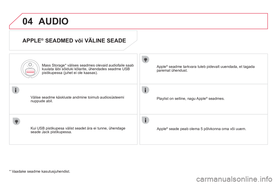 CITROEN DS5 2012  Kasutusjuhend (in Estonian) 04AUDIO 
   
APPLE® SEADMED või VÄLINE SEADE 
Välise seadme käskluste andmine toimub audiosüsteemi 
nuppude abil.      
Mass 
Storage * 
 välises seadmes olevaid audiofaile saab
kuulata läbi s CITROEN DS5 2012  Kasutusjuhend (in Estonian) 04AUDIO 
   
APPLE® SEADMED või VÄLINE SEADE 
Välise seadme käskluste andmine toimub audiosüsteemi 
nuppude abil.      
Mass 
Storage * 
 välises seadmes olevaid audiofaile saab
kuulata läbi s