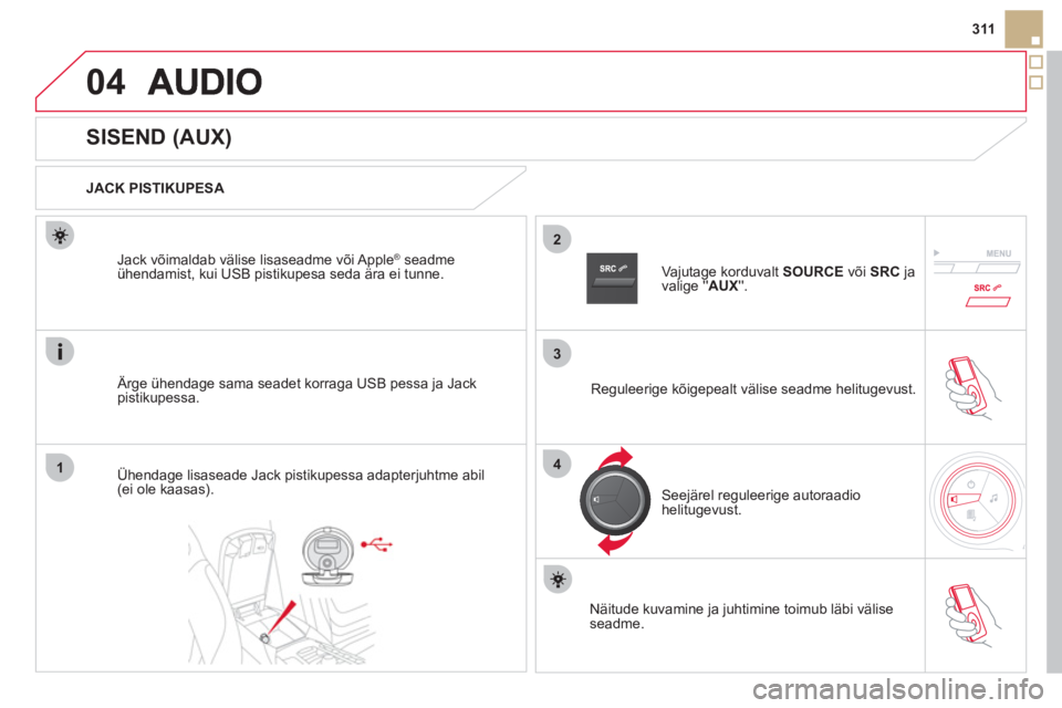 CITROEN DS5 2012  Kasutusjuhend (in Estonian) 3
2
04
14
311
   
 
 
 
 
 
 
 
 
 
 
 
 
 
 
SISEND (AUX) 
 
 
JACK PISTIKUPESA  
   
Är
ge ühendage sama seadet korraga USB pessa ja Jack
pistikupessa. Jack võimaldab v
älise lisaseadme või App CITROEN DS5 2012  Kasutusjuhend (in Estonian) 3
2
04
14
311
   
 
 
 
 
 
 
 
 
 
 
 
 
 
 
SISEND (AUX) 
 
 
JACK PISTIKUPESA  
   
Är
ge ühendage sama seadet korraga USB pessa ja Jack
pistikupessa. Jack võimaldab v
älise lisaseadme või App
