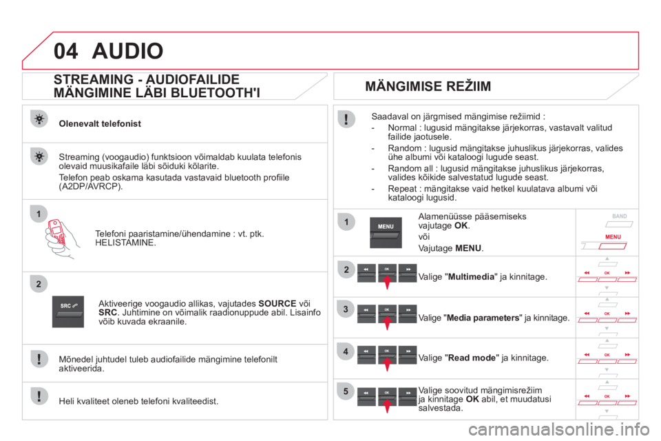 CITROEN DS5 2012  Kasutusjuhend (in Estonian) 04
1
2
1
2
3
4
5
AUDIO 
   
 
 
 
 
 
STREAMING - AUDIOFAILIDE 
MÄNGIMINE LÄBI BLUETOOTHI 
Olenevalt telefonist
Tele
foni paaristamine/ühendamine : vt. ptk.HELISTAMINE.  
Streaming (voogaudio) fun CITROEN DS5 2012  Kasutusjuhend (in Estonian) 04
1
2
1
2
3
4
5
AUDIO 
   
 
 
 
 
 
STREAMING - AUDIOFAILIDE 
MÄNGIMINE LÄBI BLUETOOTHI 
Olenevalt telefonist
Tele
foni paaristamine/ühendamine : vt. ptk.HELISTAMINE.  
Streaming (voogaudio) fun