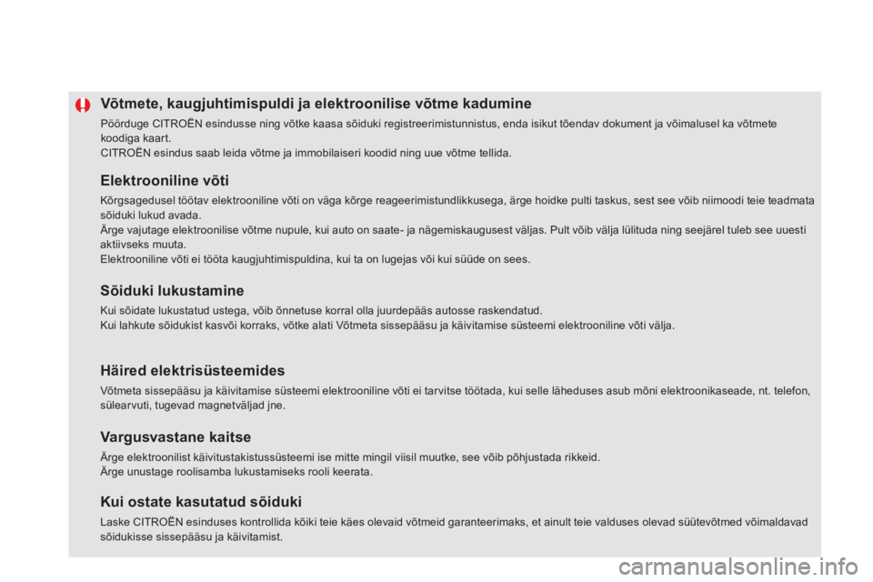 CITROEN DS5 2012  Kasutusjuhend (in Estonian) Võtmete, kaugjuhtimispuldi ja elektroonilise võtme kadumine
  Pöörduge CITROËN esindusse ning võtke kaasa sõiduki registreerimistunnistus, enda isikut tõendav dokument ja võimalusel ka võtme