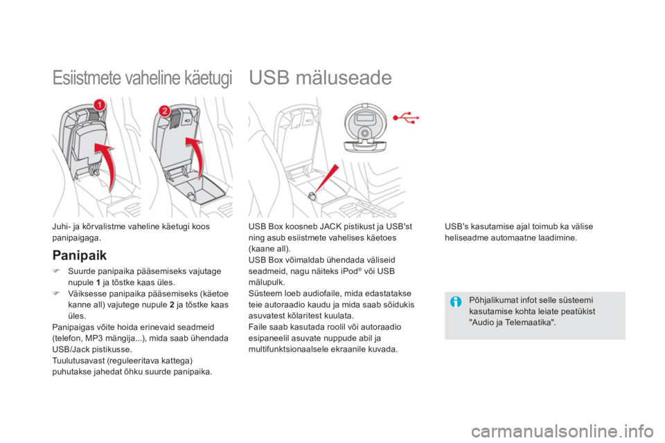 CITROEN DS5 2012  Kasutusjuhend (in Estonian)    
 
 
 
 
 
 
 
 
 
 
USB mäluseade 
 
 
USB Box koosneb JACK pistikust ja USBst 
ning asub esiistmete vahelises käetoes(kaane all).
  USB Box võimaldab ühendada väliseid 
seadmeid, na
gu näi