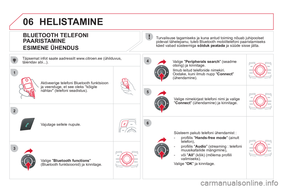 CITROEN DS5 2011  Kasutusjuhend (in Estonian) 1
2
5
6
3
4
06
   
 
 
 
 
 
 
 
 
 
 
 
 
 
 
BLUETOOTH TELEFONI 
PAARISTAMINE  
ESIMENE ÜHENDUS    
Turvalisuse tagamiseks ja kuna antud toiming nõuab juhipoolset pidevat tähelepanu, tuleb Blueto