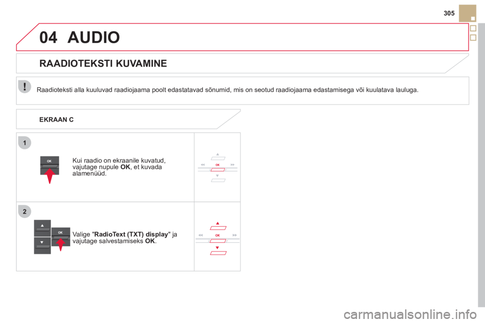 CITROEN DS5 2011  Kasutusjuhend (in Estonian) 1
2
04
305
AUDIO 
   
Raadioteksti alla kuuluvad raadiojaama poolt edastatavad sõnumid, mis on seotud raadiojaama edastamisega või kuulatava lauluga.  
Kui raadio on ekraanile kuvatud, 
va
jutage nu