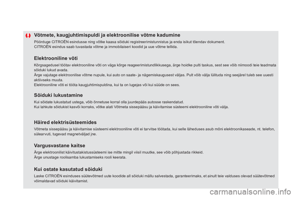 CITROEN DS5 2011  Kasutusjuhend (in Estonian) Võtmete, kaugjuhtimispuldi ja elektroonilise võtme kadumine
  Pöörduge CITROËN esindusse ning võtke kaasa sõiduki registreerimistunnistus ja enda isikut tõendav dokument.  
CITROËN esindus sa