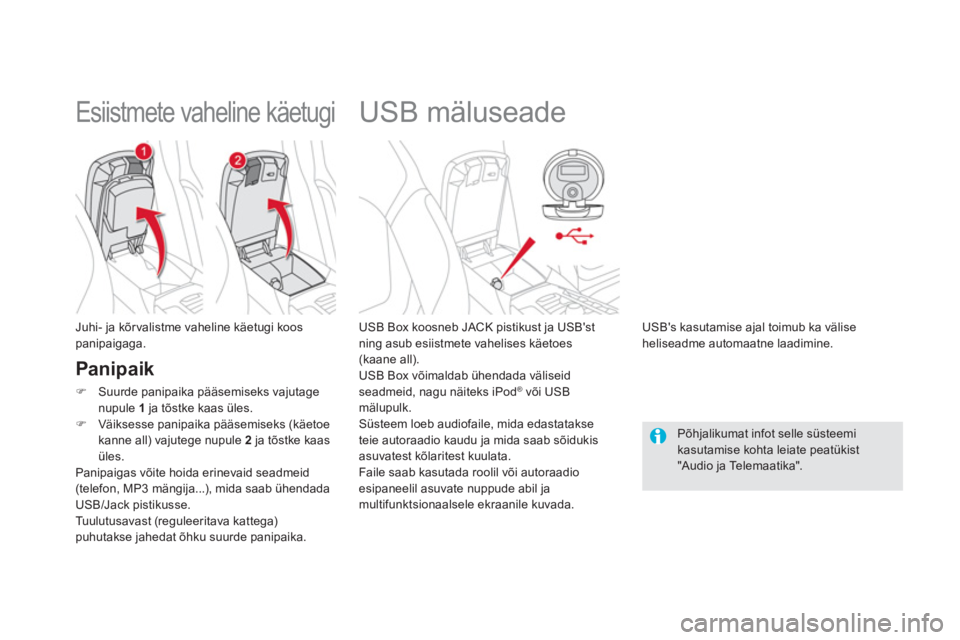 CITROEN DS5 2011  Kasutusjuhend (in Estonian)    
 
 
 
 
 
 
 
 
 
 
USB mäluseade 
 
 
USB Box koosneb JACK pistikust ja USBst 
ning asub esiistmete vahelises käetoes(kaane all).
  USB Box võimaldab ühendada väliseid 
seadmeid, na
gu näi