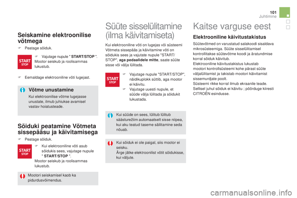 CITROEN DS5 HYBRID 2016 Kasutusjuhend (in Estonian) 101
DS5_et_Chap04_conduite_ed02-2015
Seiskamine elektroonilise
võtmega
F Peatage sõiduk.
Võtme unustamine
Kui elektroonilise võtme lugejasse
unustate, ilmub juhiukse avamisel
vastav hoiatustead CITROEN DS5 HYBRID 2016 Kasutusjuhend (in Estonian) 101
DS5_et_Chap04_conduite_ed02-2015
Seiskamine elektroonilise
võtmega
F Peatage sõiduk.
Võtme unustamine
Kui elektroonilise võtme lugejasse
unustate, ilmub juhiukse avamisel
vastav hoiatustead