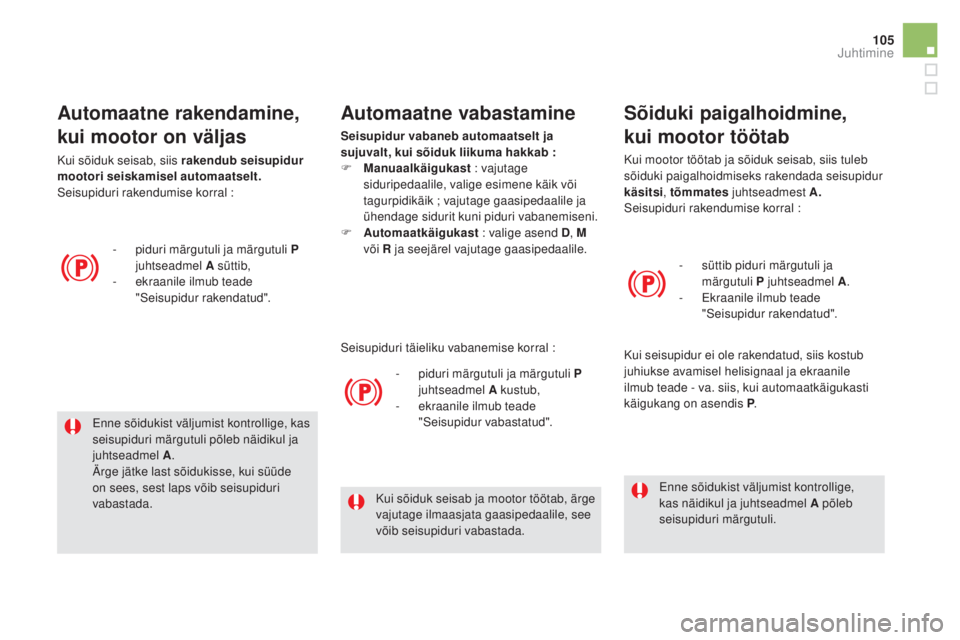 CITROEN DS5 HYBRID 2016 Kasutusjuhend (in Estonian) 105
DS5_et_Chap04_conduite_ed02-2015
Enne sõidukist väljumist kontrollige, kas
seisupiduri märgutuli põleb näidikul ja
juhtseadmel A.
Ärge jätke last sõidukisse, kui süüde
on sees, sest l CITROEN DS5 HYBRID 2016 Kasutusjuhend (in Estonian) 105
DS5_et_Chap04_conduite_ed02-2015
Enne sõidukist väljumist kontrollige, kas
seisupiduri märgutuli põleb näidikul ja
juhtseadmel A.
Ärge jätke last sõidukisse, kui süüde
on sees, sest l