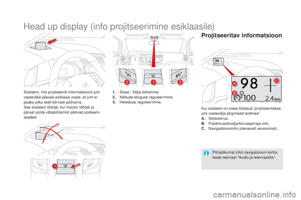 CITROEN DS5 HYBRID 2016 Kasutusjuhend (in Estonian) DS5_et_Chap04_conduite_ed02-2015
Head up display (info projitseerimine esiklaasile)
Süsteem, mis projitseerib informatsiooni juhi
vaatevälja jäävale esiklaasi osale, et juht ei
peaks pilku teelt CITROEN DS5 HYBRID 2016 Kasutusjuhend (in Estonian) DS5_et_Chap04_conduite_ed02-2015
Head up display (info projitseerimine esiklaasile)
Süsteem, mis projitseerib informatsiooni juhi
vaatevälja jäävale esiklaasi osale, et juht ei
peaks pilku teelt