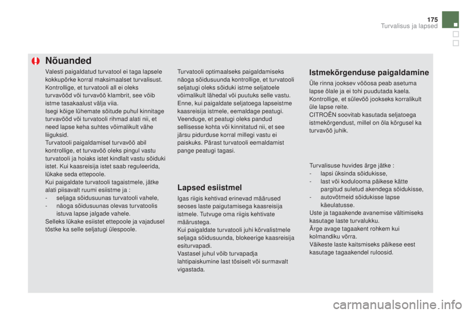 CITROEN DS5 HYBRID 2016 Kasutusjuhend (in Estonian) 175
DS5_et_Chap06_securite-enfants_ed02-2015
Valesti paigaldatud turvatool ei taga lapsele
kokkupõrke korral maksimaalset turvalisust.
Kontrollige, et turvatooli all ei oleks
turvavööd või turva CITROEN DS5 HYBRID 2016 Kasutusjuhend (in Estonian) 175
DS5_et_Chap06_securite-enfants_ed02-2015
Valesti paigaldatud turvatool ei taga lapsele
kokkupõrke korral maksimaalset turvalisust.
Kontrollige, et turvatooli all ei oleks
turvavööd või turva