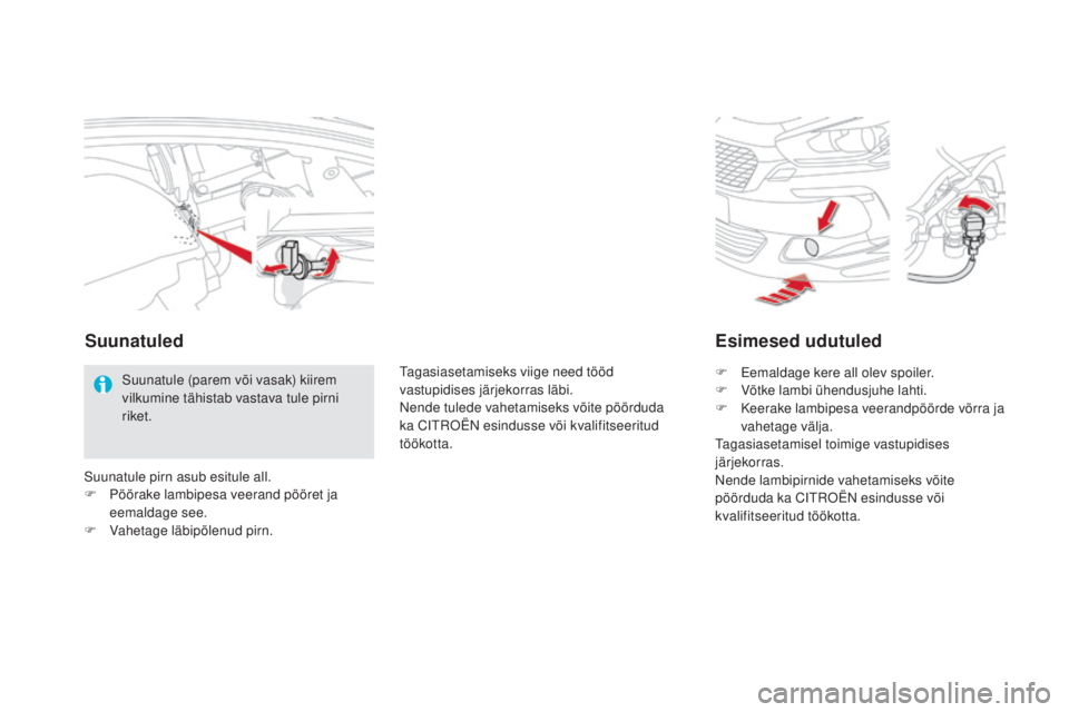 CITROEN DS5 HYBRID 2016  Kasutusjuhend (in Estonian) DS5_et_Chap08_info-pratiques_ed02-2015
Esimesed udutuled
F Eemaldage kere all olev spoiler.
F V õtke lambi ühendusjuhe lahti.
F
 
K
 eerake lambipesa veerandpöörde võrra ja 
vahetage välja.
Taga