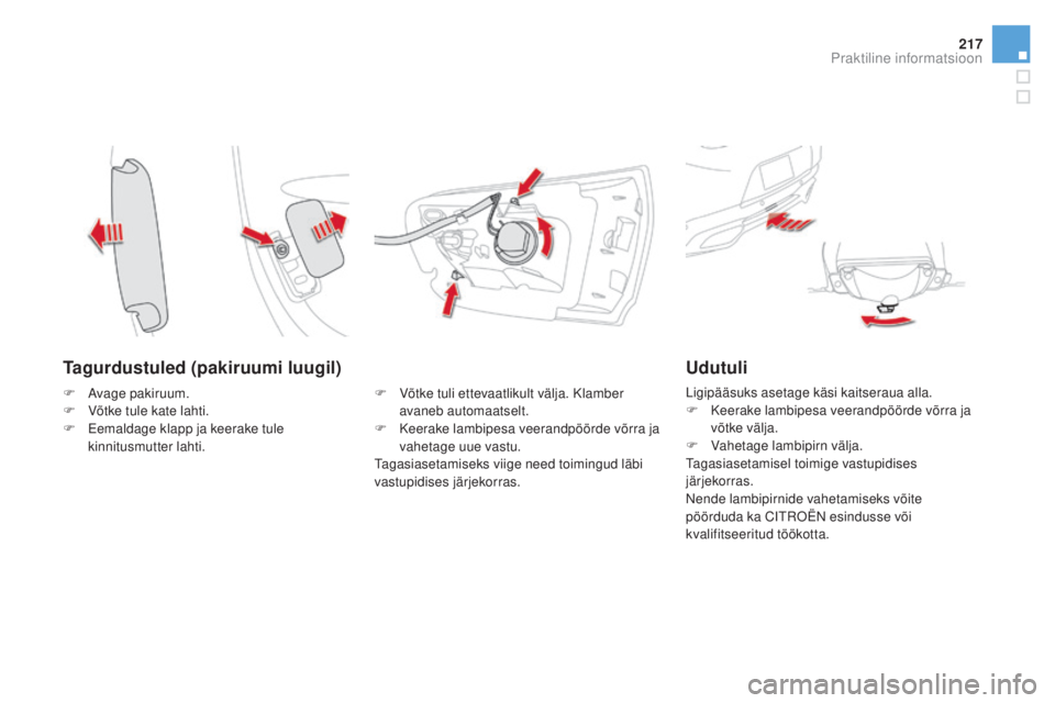 CITROEN DS5 HYBRID 2016 Kasutusjuhend (in Estonian) 217
DS5_et_Chap08_info-pratiques_ed02-2015
Tagurdustuled (pakiruumi luugil)
F Võtke tuli ettevaatlikult välja. Klamber avaneb automaatselt.
F
K
eerake lambipesa veerandpöörde võrra ja
vahetag CITROEN DS5 HYBRID 2016 Kasutusjuhend (in Estonian) 217
DS5_et_Chap08_info-pratiques_ed02-2015
Tagurdustuled (pakiruumi luugil)
F Võtke tuli ettevaatlikult välja. Klamber avaneb automaatselt.
F
K
eerake lambipesa veerandpöörde võrra ja
vahetag