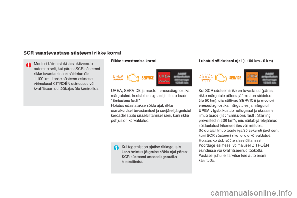 CITROEN DS5 HYBRID 2016  Kasutusjuhend (in Estonian) DS5_et_Chap09_verifications_ed02-2015
Kui tegemist on ajutise rikkega, siis 
kaob hoiatus järgmise sõidu ajal pärast 
SCR süsteemi enesediagnostika 
kontrollimist.
Mootori käivitustakistus aktive