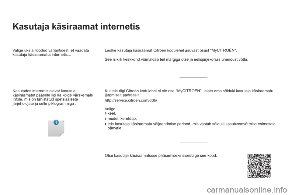 CITROEN DS5 HYBRID 2016  Kasutusjuhend (in Estonian)   Kasutaja käsiraamat internetis  
 
 
Kui teie riigi Citroën kodulehel ei ole osa MyCITROËN", leiate oma sõiduki kasutaja käsiraamatu 
järgmiselt aadressilt : 
  http://service.citroen.com/dd