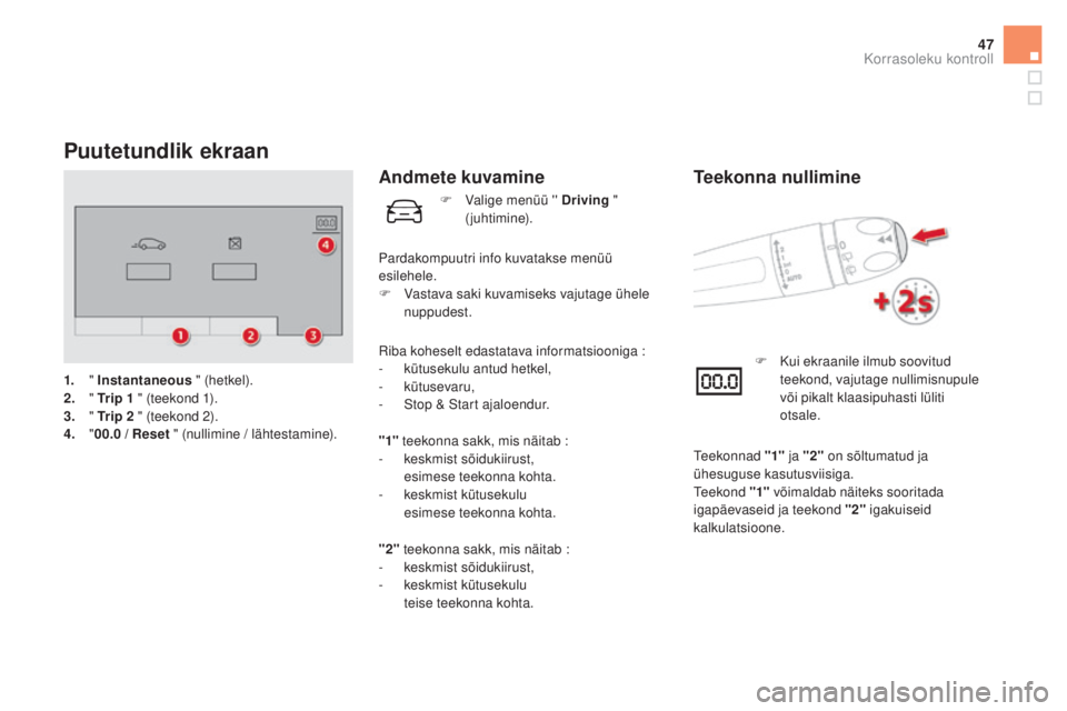 CITROEN DS5 HYBRID 2016  Kasutusjuhend (in Estonian) 47
Puutetundlik ekraan
1. " instantaneous  " (hetkel).
2. "  T
rip 1   " (teekond 1).
3.
 

" Trip 2
  " (teekond 2).
4.
 " 0

0.0   / Reset " (nullimine / lähtestamin