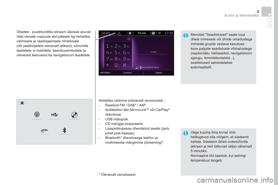 CITROEN DS5 HYBRID 2016  Kasutusjuhend (in Estonian) 3 Audio ja telemaatika 
  Heliallika valimine (olenevalt versioonist) :    -   Raadiod  FM  /  DAB *   /  AM * .   -   Nutitelefon  läbi  MirrorLink TM  või CarPlay ®
ühenduse.   -   USB  mälupul