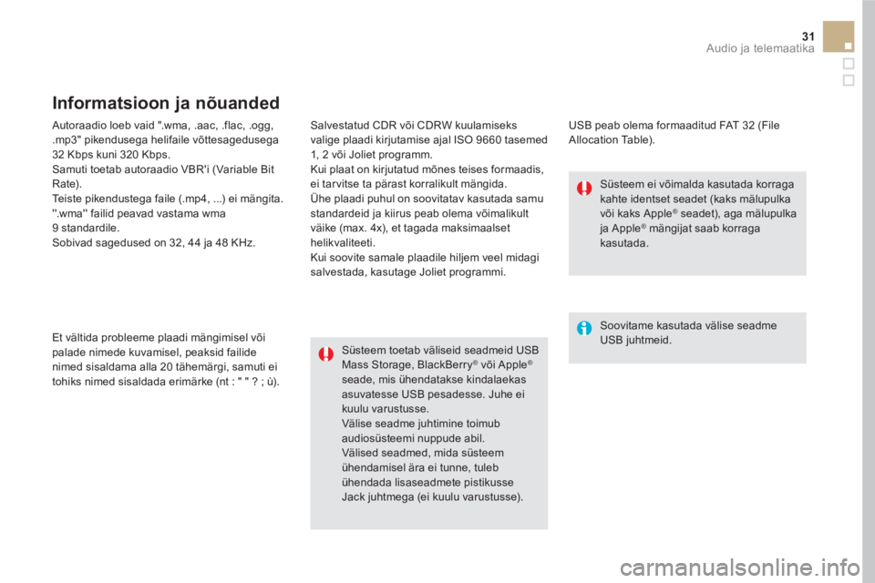 CITROEN DS5 HYBRID 2016  Kasutusjuhend (in Estonian) 31  Audio ja telemaatika 
 
 
Autoraadio loeb vaid ".wma, .aac, .flac, .ogg, 
.mp3" pikendusega helifaile võttesagedusega 
32 Kbps kuni 320 Kbps. 
  Samuti toetab autoraadio VBRi (Variable Bit 
Rate