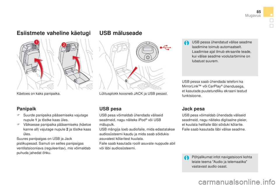 CITROEN DS5 HYBRID 2016  Kasutusjuhend (in Estonian) 85
DS5_et_Chap03_confort_ed02-2015
USB mäluseade
Lülitusplokk koosneb JACK ja USB pesast.
Jack pesa
USB pesa võimaldab ühendada väliseid 
seadmeid, nagu näiteks digitaalne pleier, 
et
 
kuulata 