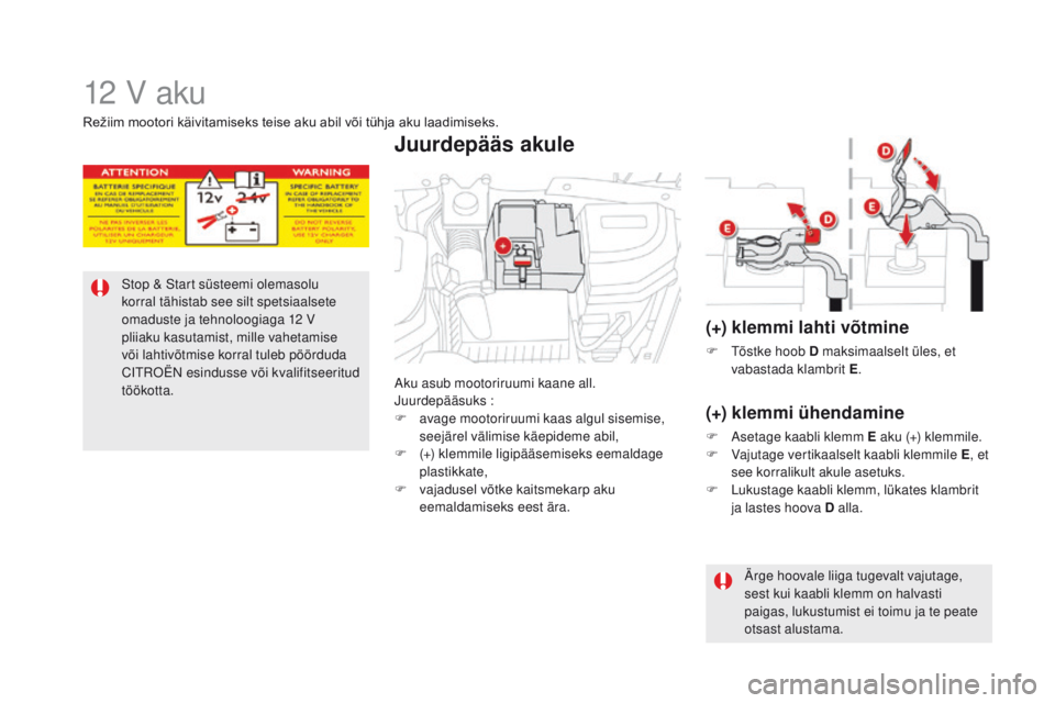 CITROEN DS5 HYBRID 2015 Kasutusjuhend (in Estonian) DS5_et_Chap08_info-pratiques_ed01-2015
12 V aku
Stop & Start süsteemi olemasolu
korral tähistab see silt spetsiaalsete
omaduste ja tehnoloogiaga 12
V
pliiaku kasutamist, mille vahetamise
või CITROEN DS5 HYBRID 2015 Kasutusjuhend (in Estonian) DS5_et_Chap08_info-pratiques_ed01-2015
12 V aku
Stop & Start süsteemi olemasolu
korral tähistab see silt spetsiaalsete
omaduste ja tehnoloogiaga 12
V
pliiaku kasutamist, mille vahetamise
või